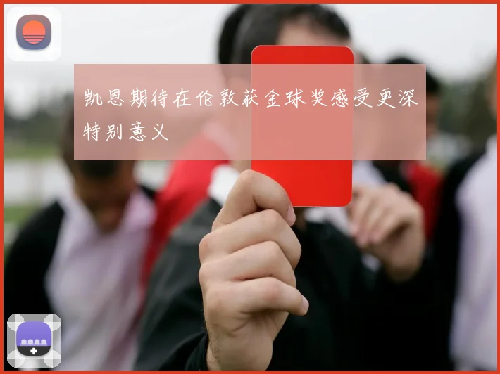 凯恩期待在伦敦获金球奖感受更深特别意义