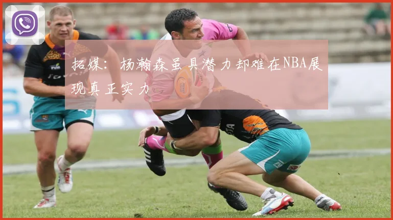 拓媒：杨瀚森虽具潜力却难在NBA展现真正实力